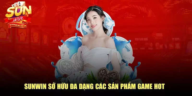 SUNWIN sở hữu đa dạng các sản phẩm game hot